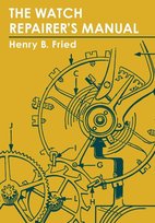 The Watch Repairer's Manual Henry B. Fried
