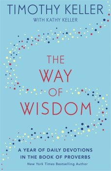The Way of Wisdom: A Year of Daily Devotions in the Book of Proverbs (US title: Gods Wisdom for Navi - Keller Timothy