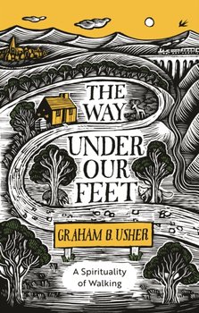 The Way Under Our Feet: A Spirituality of Walking - Graham B. Usher