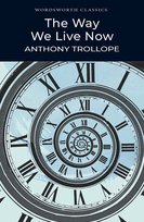 The Way We Live Now. Wordsworth Classics Trollope Anthony
