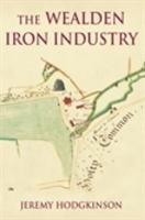 The Wealden Iron Industry Hodgkinson Jeremy