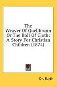 The Weaver Of Quellbrunn Or The Roll Of Cloth - Barth