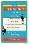 The Well-Spoken Thesaurus: The Most Powerful Ways to Say Everyday Words and Phrases Heehler Tom