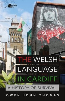 The Welsh Language in Cardiff: A history of survival - Owen John Thomas