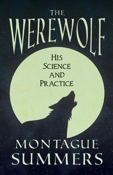 The Werewolf - His Science and Practices (Fantasy and Horror Classics) - Summers Montague