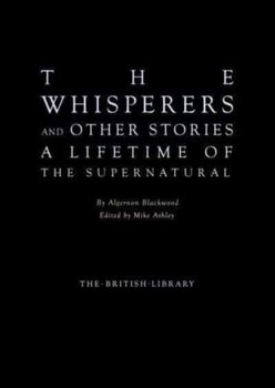 The Whisperers and Other Stories: A Lifetime of the Supernatural - Algernon Blackwood