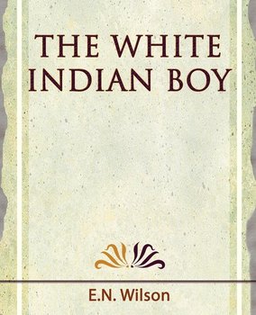 The White Indian Boy - 1919 - E. N. Wilson Wilson
