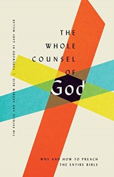 The Whole Counsel of God. Why and How to Preach the Entire Bible - Patrick Tim, Reid Andrew
