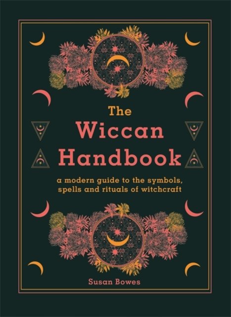 The Wiccan Handbook: A Modern Guide To The Symbols, Spells And Rituals ...