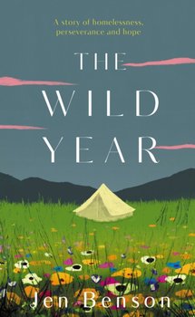 The Wild Year: a story of homelessness, perseverance and hope - Jen Benson