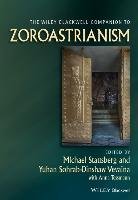 The Wiley-Blackwell Companion to Zoroastrianism - Tessmann Anna, Vevaina Yuhan Sohrab-Dinshaw, Stausberg Michael