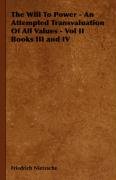 The Will to Power - An Attempted Transvaluation of All Values - Vol II Books III and IV - Nietzsche Fryderyk