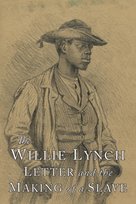 The Willie Lynch Letter and the Making of A Slave Lynch Willie