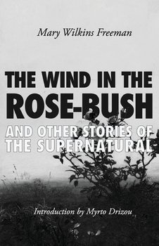 The Wind in the Rose-Bush - Wilkins Freeman Mary