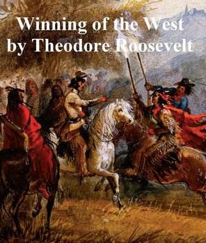 The Winning of the West - Theodore Roosevelt