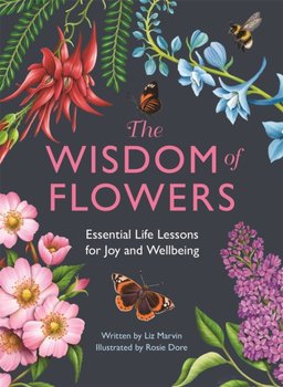 The Wisdom of Flowers: Essential Life Lessons for Joy and Wellbeing - Liz Marvin