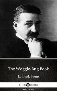 The Woggle-Bug Book by L. Frank Baum. Delphi Classics (Illustrated) - Baum Frank