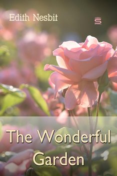 The Wonderful Garden - Nesbit Edith