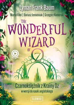 The Wonderful Wizard of Oz. Czarnoksiężnik z Krainy Oz w wersji do nauki angielskiego - Baum Lyman Frank, Fihel Marta, Jemielniak Dariusz, Komerski Grzegorz