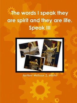 The words I speak they are spirit and they are life. Speak III - White Author Melissa