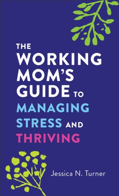 The Working Mom`s Guide To Managing Stress And Thriving - Baker ...