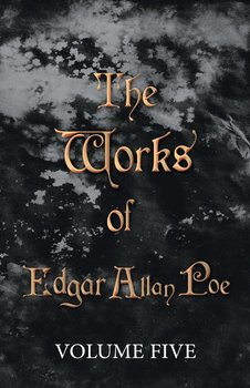 The Works of Edgar Allan Poe - Volume Five - Poe Edgar Allan