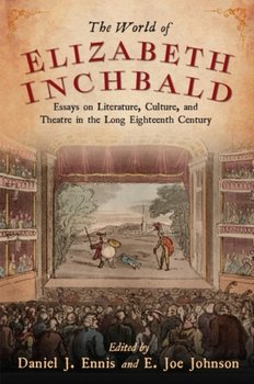 The World of Elizabeth Inchbald: Essays on Literature, Culture, and Theatre in the Long Eighteenth Century - Daniel J. Ennis