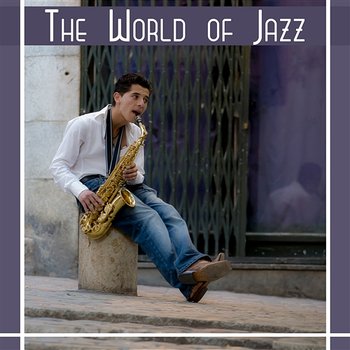 The World of Jazz – Smooth Jazz Music, Relaxing Jazz Collection, Modern Jazz Relaxation, Cool Jazz Music - Jazz Instrumental Music Academy