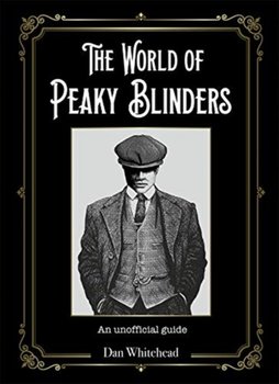 The World of Peaky Blinders: An unofficial guide - Whitehead Dan