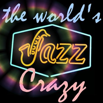 The World's Jazz Crazy - King Oliver's Jazz Band, Red Onion Jazz Babies & Trixie Smith & Her Down Home Syncopators