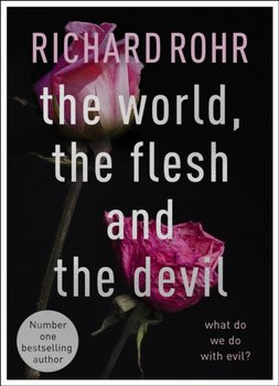 The World, the Flesh and the Devil: What Do We Do With Evil? - Rohr Richard