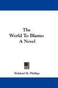 The World to Blame - Phillips Waldorf Henry, Phillips Waldorf H.