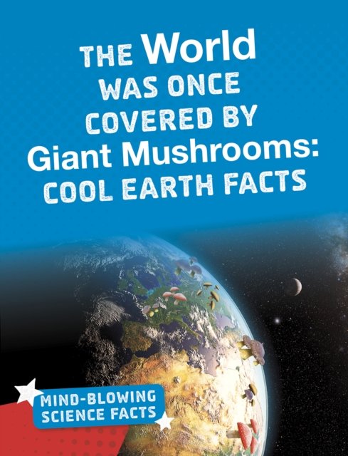 The World Was Once Covered By Giant Mushrooms: Cool Earth Facts ...