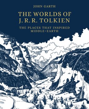 The Worlds of J.R.R. Tolkien: The Places that Inspired Middle-earth - Garth John