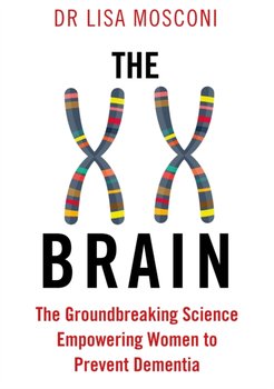 The XX Brain: The Groundbreaking Science Empowering Women to Prevent Dementia - Lisa Mosconi