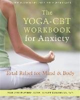 The Yoga-CBT Workbook for Anxiety: Total Relief for Mind and Body - Greiner-Ferris Julie, Khalsa Manjit Kaur