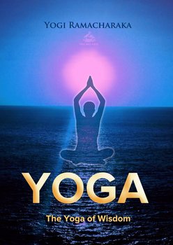 The Yoga of Wisdom: Lessons in Gnani Yoga - Ramacharaka Yogi