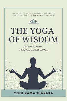 The Yoga of Wisdom - Ramacharaka Yogi
