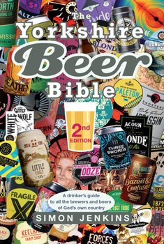 The Yorkshire Beer Bible - Second Edition. A drinkers guide to the brewers and beers of Gods own cou - Jenkins Simon