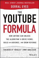 The YouTube Formula: How Anyone Can Unlock the Algorithm to Drive Views, Build an Audience, and Grow Derral Eves