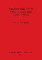 The Zooarchaeology of Medieval Alava in its Iberian Context - Idoia Grau-Sologestoa
