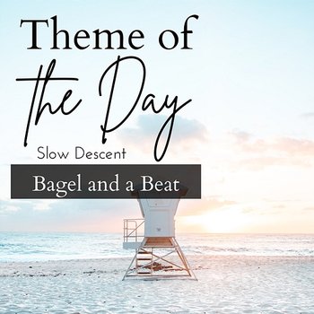 Theme of the Day - Bagel and a Beat - Slow Descent