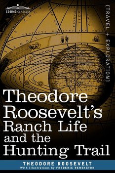 Theodore Roosevelt's Ranch Life and the Hunting Trail - Roosevelt Theodore Iv
