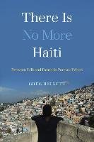 There Is No More Haiti: Between Life and Death in Port-Au-Prince - Beckett Greg