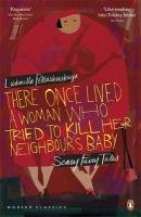 There Once Lived a Woman Who Tried to Kill Her Neighbour's Baby: Scary Fairy Tales Petrushevskaya Ludmilla