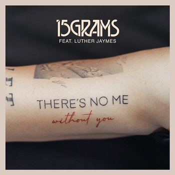 There's No Me (Without You) - 15grams feat. Luther Jaymes