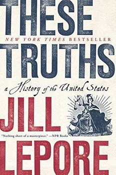 These Truths: A History of the United States - Jill Lepore