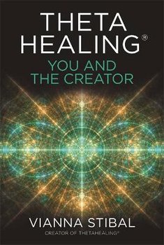 ThetaHealing (R): You and the Creator: Deepen Your Connection with the Energy of Creation - Stibal Vianna