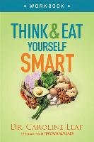 Think and Eat Yourself Smart Workbook. A Neuroscientific Approach to a Sharper Mind and Healthier Life - Leaf Caroline