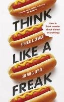 Think Like a Freak Dubner Stephen J., Levitt Steven D.